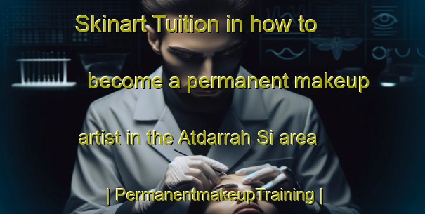 Skinart Tuition in how to become a permanent makeup artist in the Atdarrah Si area | PermanentmakeupTraining | PermanentmakeupClasses | SkinartTraining-Islamic Republic of Iran